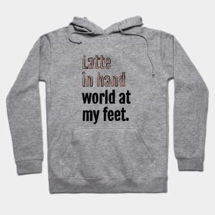 Latte in hand world at my feet. Hoodie